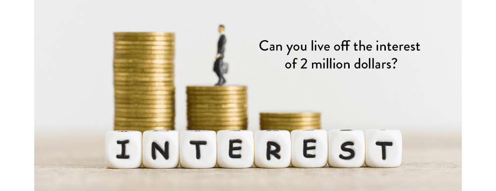 Can you live off the interest of 2 million dollars?